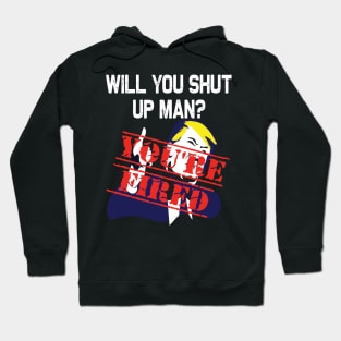 Will you shut up man you're fired 2020 election funny anti-trump Hoodie